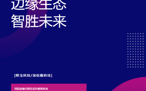 边缘生态 智胜未来|联宝科技携手深信服科技成功举办可信边缘计算生态共建发布会